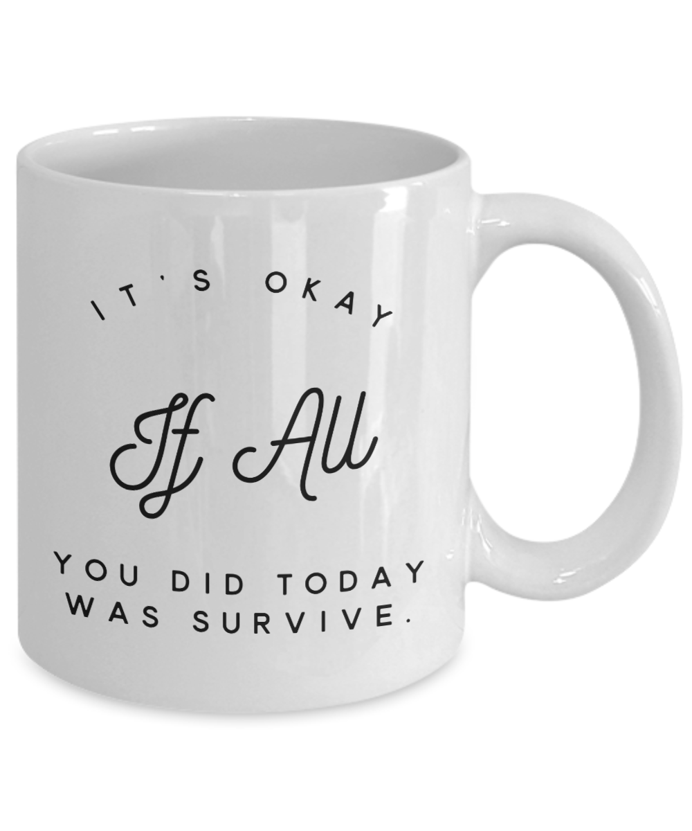 It's Okay If all you did today was survive Coffee mug