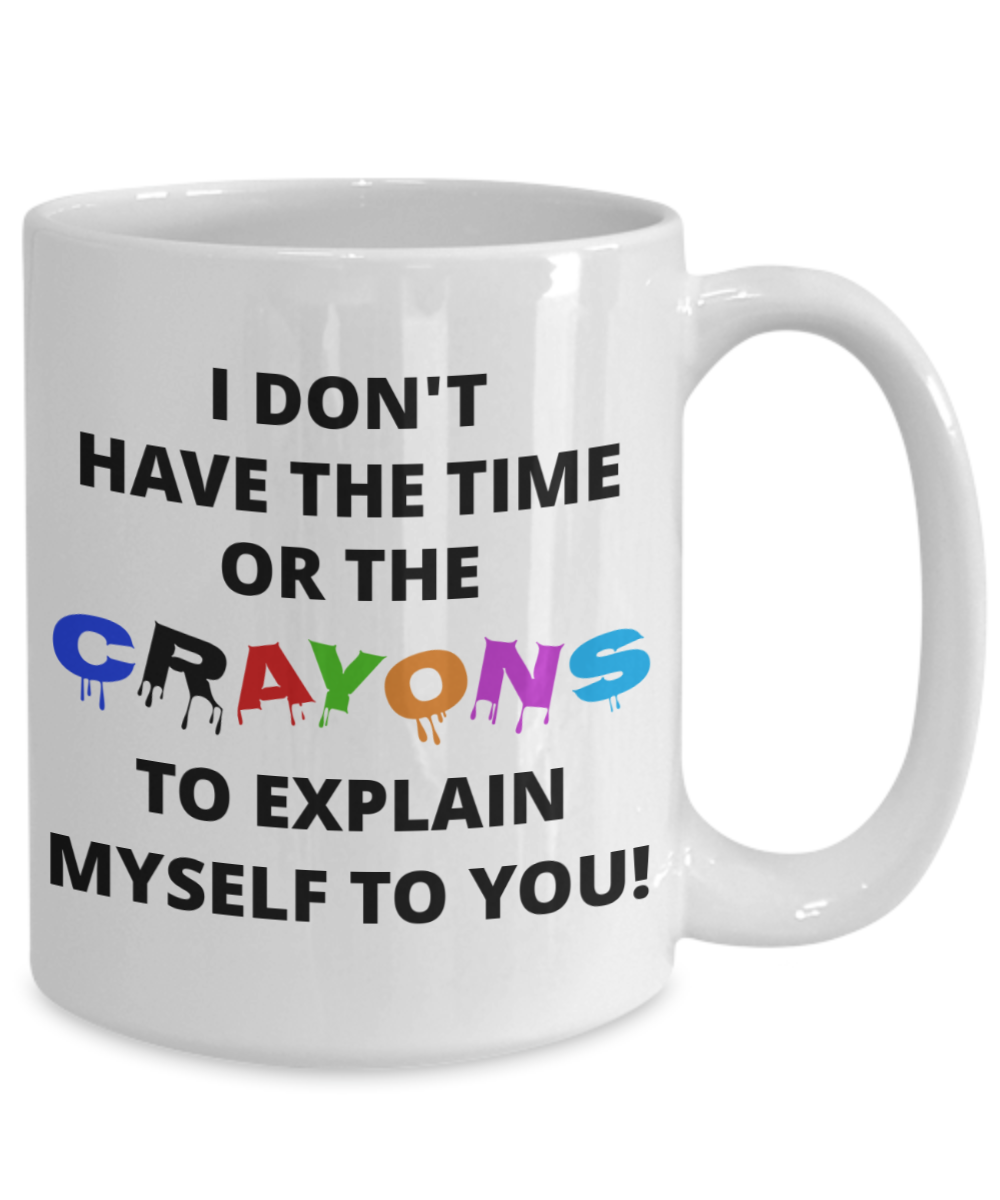 Don't have the time or crayons to explain myself sarcastic funny coffee mug