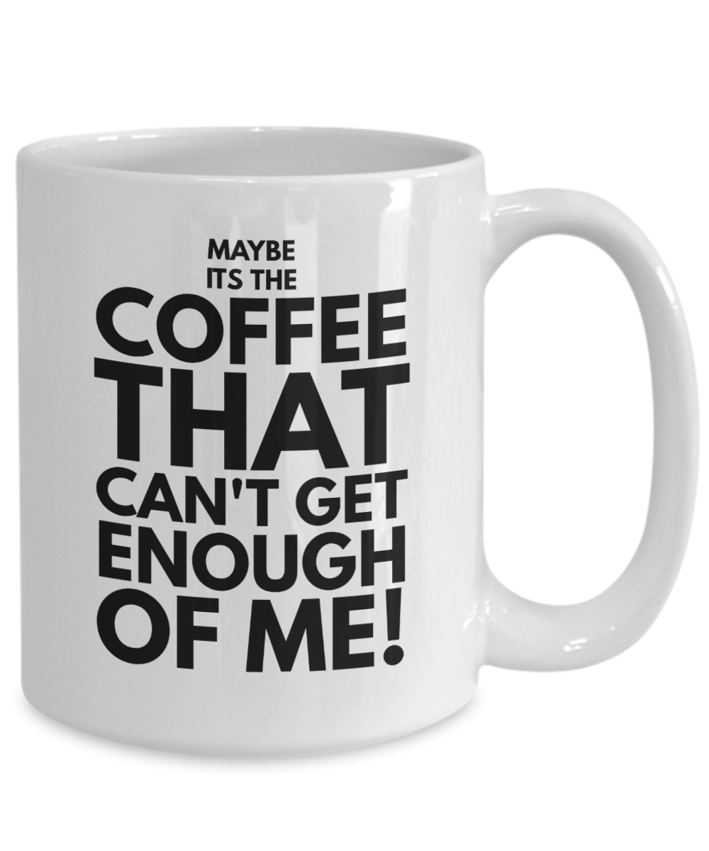 Maybe its the coffee funny 11oz and 15oz funny coffee mug