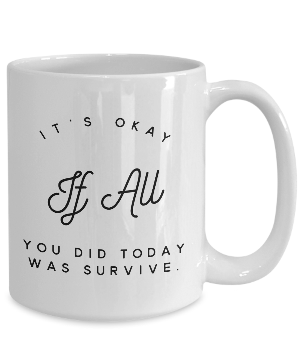 It's Okay If all you did today was survive Coffee mug