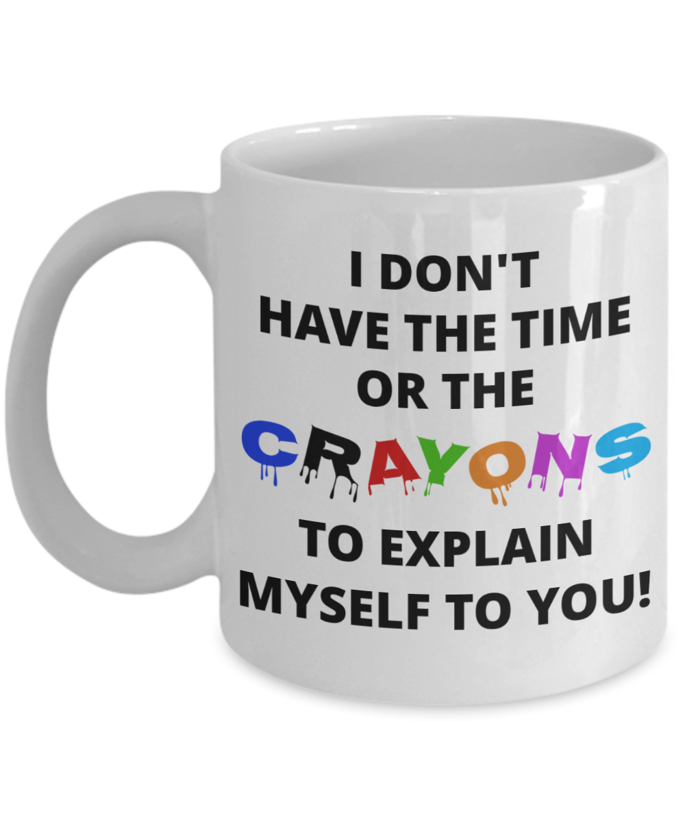 Don't have the time or crayons to explain myself sarcastic funny coffee mug