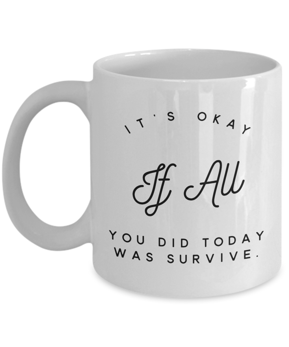 It's Okay If all you did today was survive Coffee mug