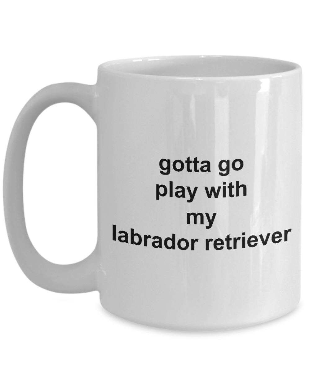 Gotta Go Play with my Lab 11oz / 15oz Coffee Mug