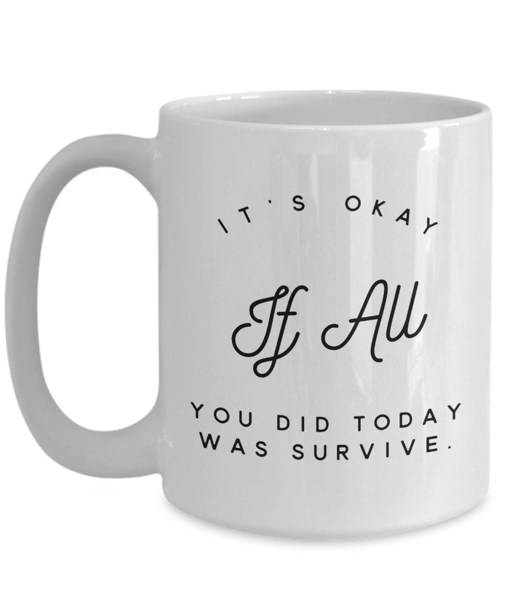 It's Okay If all you did today was survive Coffee mug