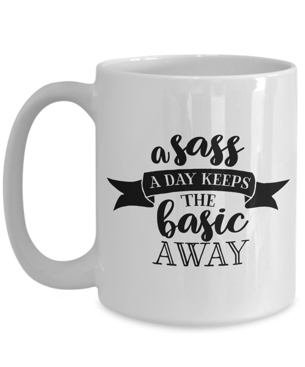 A Sass A Day Keeps The Basic Away Funny Sassy 11oz / 15oz Coffee Mug