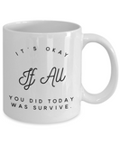 It's Okay If all you did today was survive Coffee mug