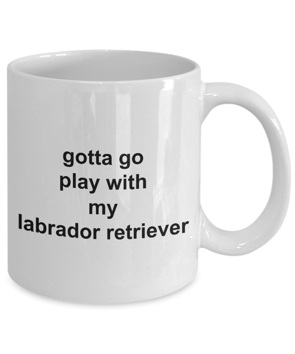 Gotta Go Play with my Lab 11oz  / 15oz Coffee Mug