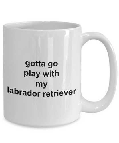 Gotta Go Play with my Lab 11oz  / 15oz Coffee Mug