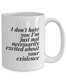 I Don't Hate You I'm Just Not Very Excited About Your Existence | Antisocial Sarcastic Cynical Coffee Mug