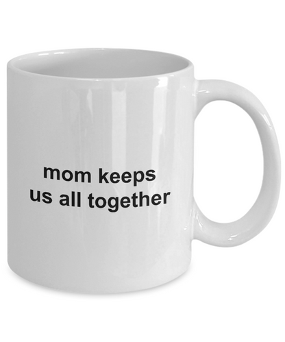 Mom Keeps us all together Coffee Mug 11oz / 15oz Gift for mom