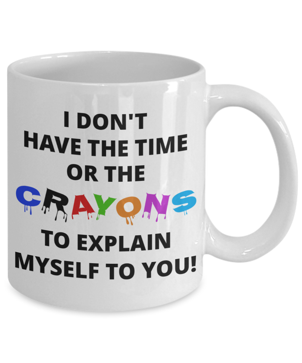 Don't have the time or crayons to explain myself sarcastic funny coffee mug