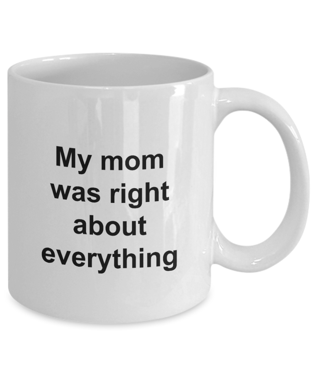 Mothers Day Mug - My Mom Was Right About Everything - Unique Mom Gift for Women, Friend, Mother, Grand Mom