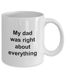 Fathers Day Mug - My Dad Was Right About Everything - Unique Dad Gift for Men, Friend, Father, Grand Dad