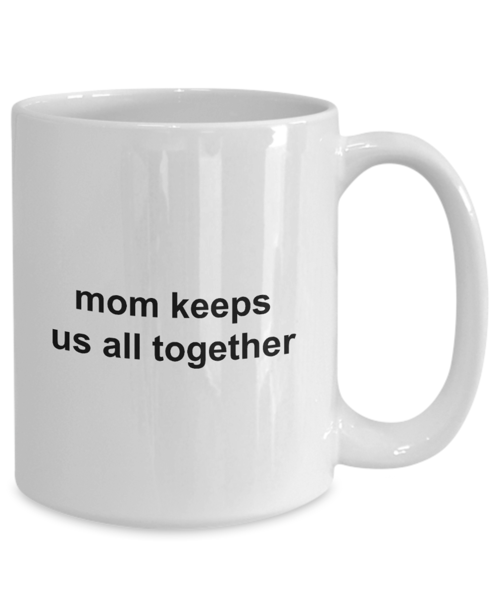 Mom Keeps us all together Coffee Mug 11oz / 15oz Gift for mom