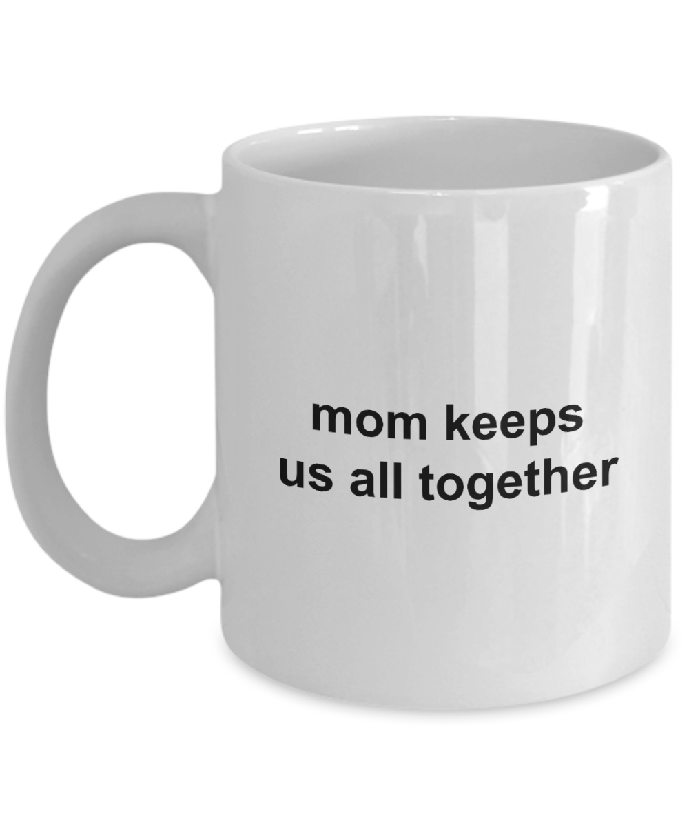 Mom Keeps us all together Coffee Mug 11oz / 15oz Gift for mom