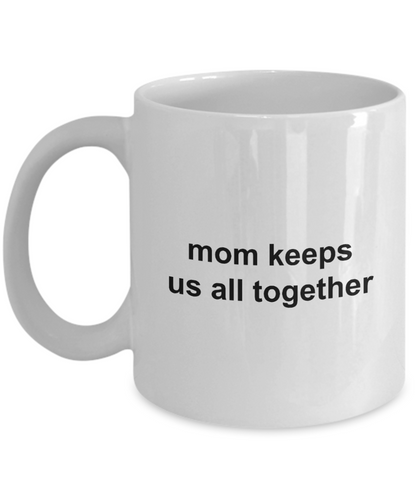 Mom Keeps us all together Coffee Mug 11oz / 15oz Gift for mom