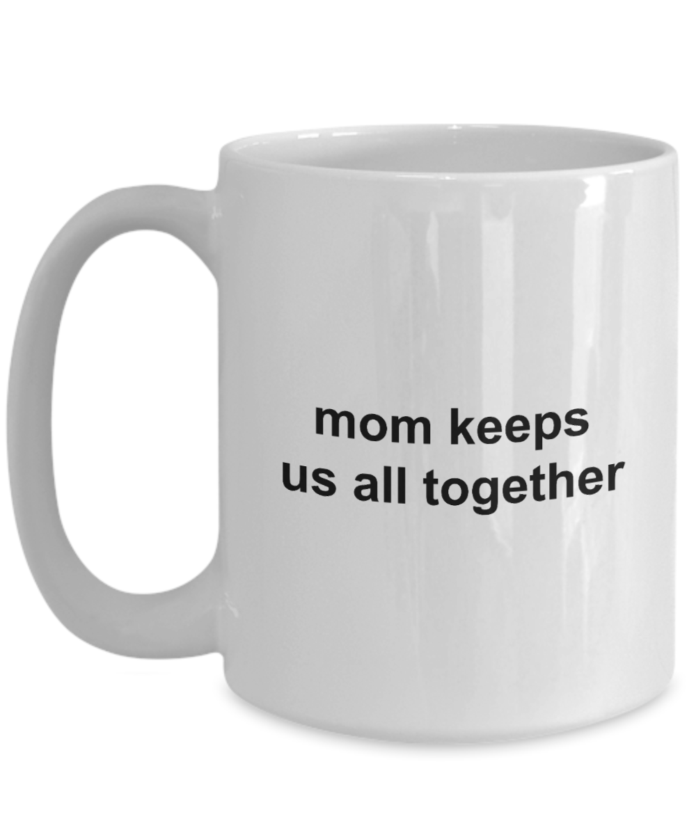 Mom Keeps us all together Coffee Mug 11oz / 15oz Gift for mom