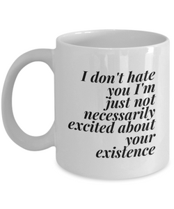 I Don't Hate You I'm Just Not Very Excited About Your Existence | Antisocial Sarcastic Cynical Coffee Mug
