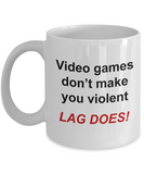 Video Gamer mug - Video Games Don't Make You Violent Lag Does - unique gamer gift for women, men, friend, brother, sister, Co-Worker