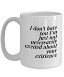 I Don't Hate You I'm Just Not Very Excited About Your Existence | Antisocial Sarcastic Cynical Coffee Mug