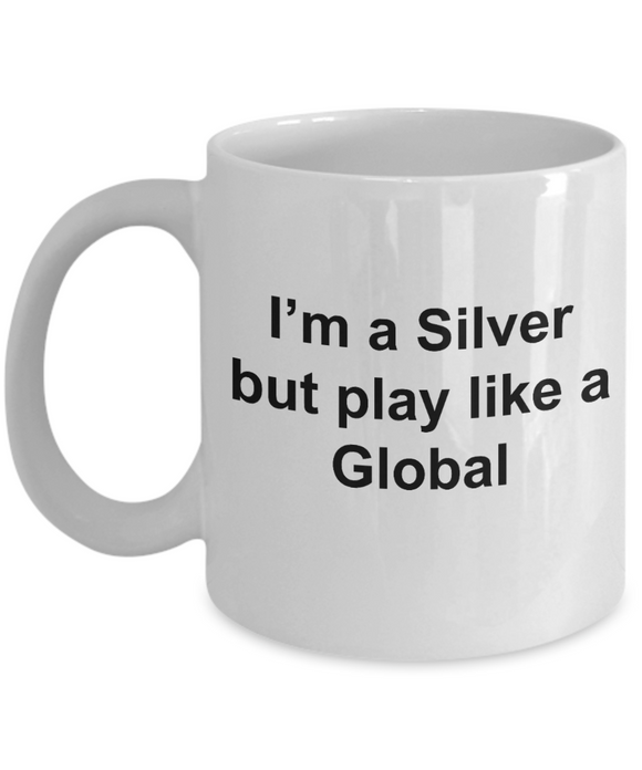 Video Gamer mug - Im silver but play like a global - unique csgo gamer gift for women, men, friend, brother, sister, Co-Worker