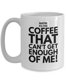 Maybe its the coffee funny 11oz and 15oz funny coffee mug