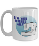 Sew Your Worries Away - Sewing 11oz / 15oz Coffee Mug