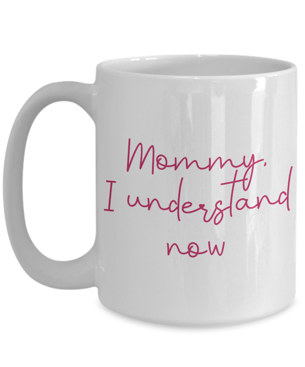 Mommy I understand now mothers day coffee mug