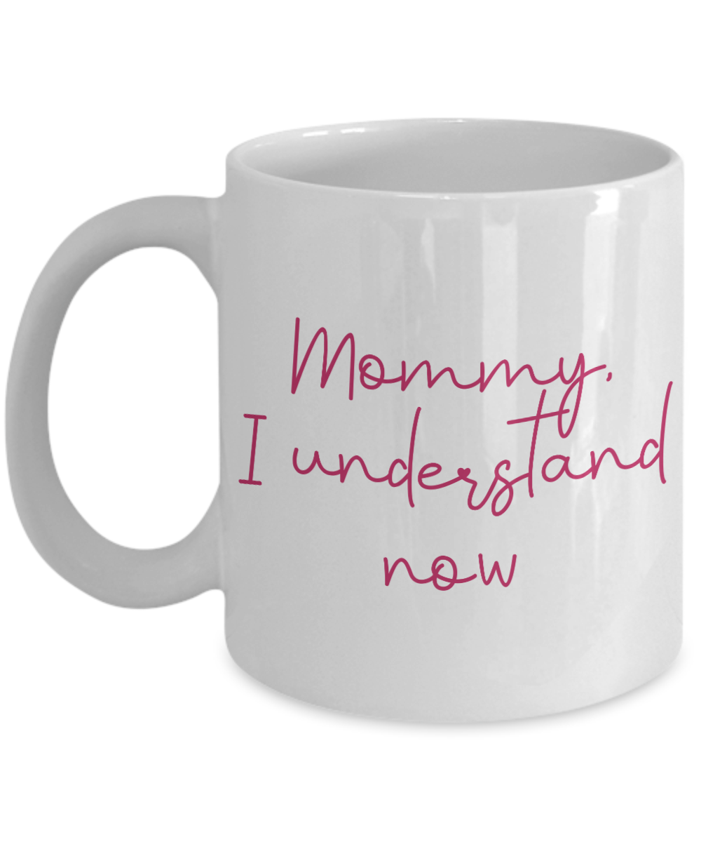 Mommy I understand now mothers day coffee mug