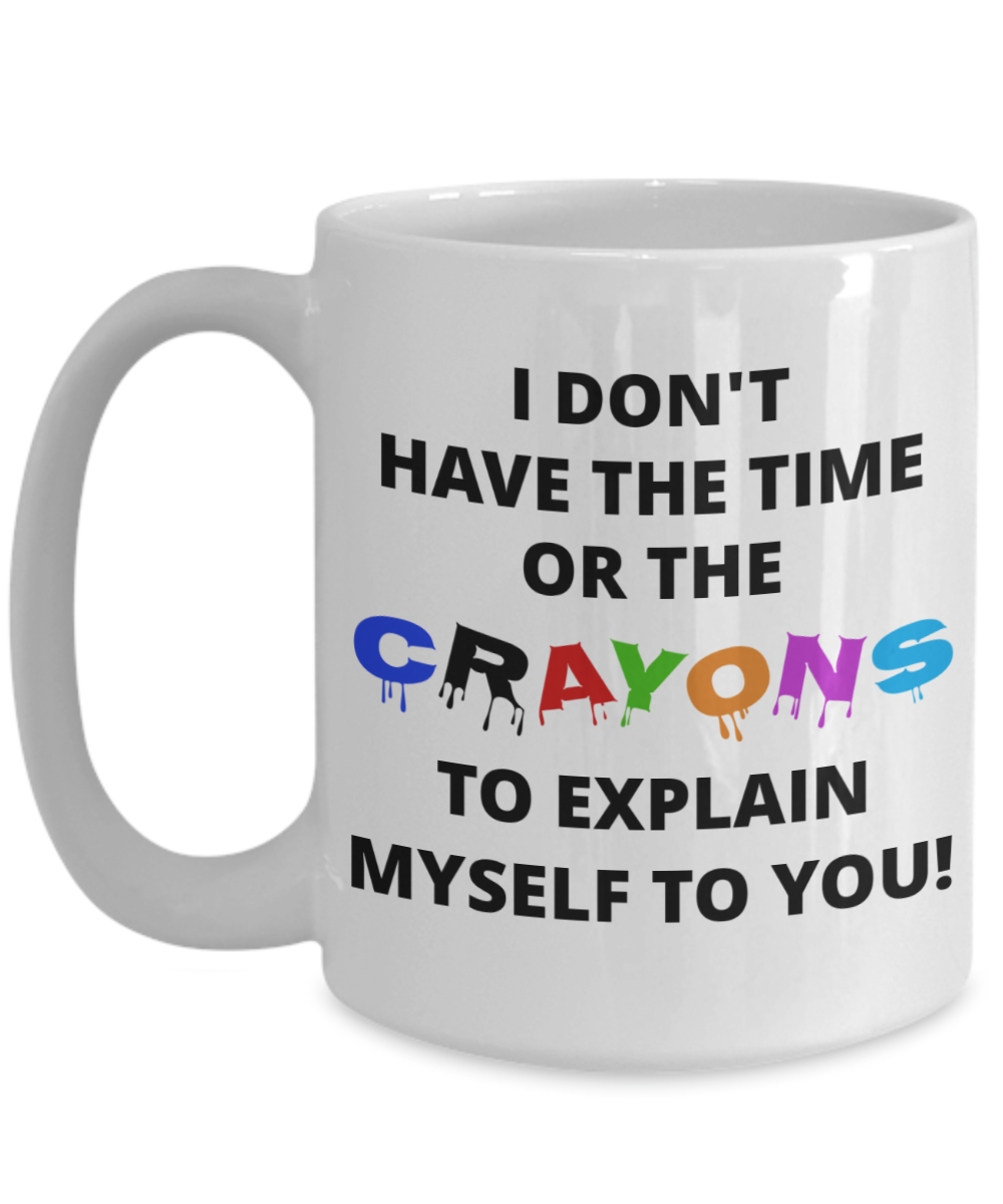 Don't have the time or crayons to explain myself sarcastic funny coffee mug