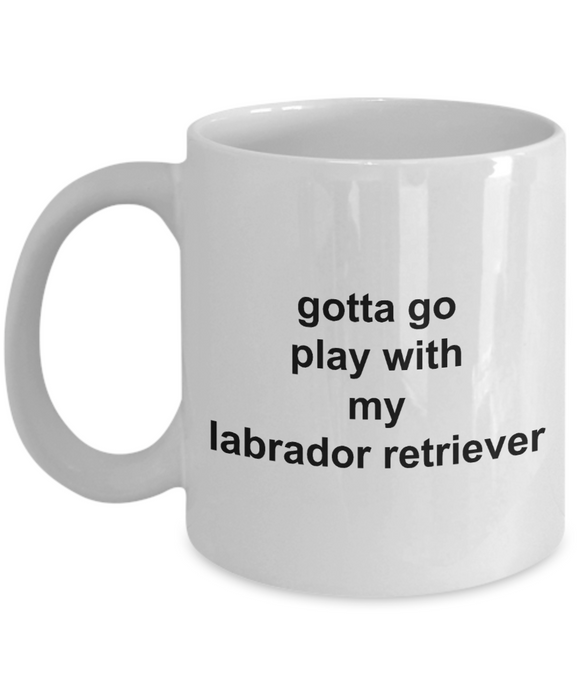 Gotta Go Play with my Lab 11oz  / 15oz Coffee Mug