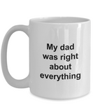 Fathers Day Mug - My Dad Was Right About Everything - Unique Dad Gift for Men, Friend, Father, Grand Dad