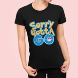 Pokemon Sorry Gotta Go - Youth\Mens\Womens T-Shirt